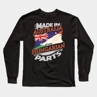 Made In Australia With Hungarian Parts - Gift for Hungarian From Hungary Long Sleeve T-Shirt